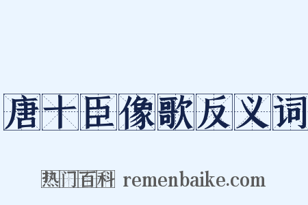 唐十臣像歌反义词是什么意思的图片